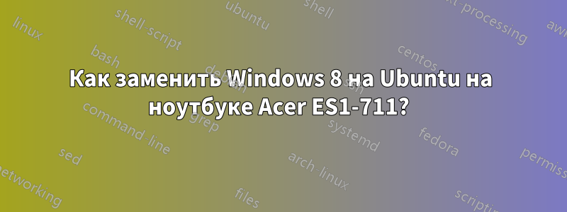 Как заменить Windows 8 на Ubuntu на ноутбуке Acer ES1-711? 