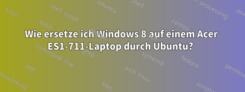 Wie ersetze ich Windows 8 auf einem Acer ES1-711-Laptop durch Ubuntu? 