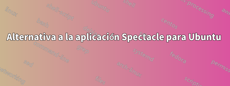 Alternativa a la aplicación Spectacle para Ubuntu