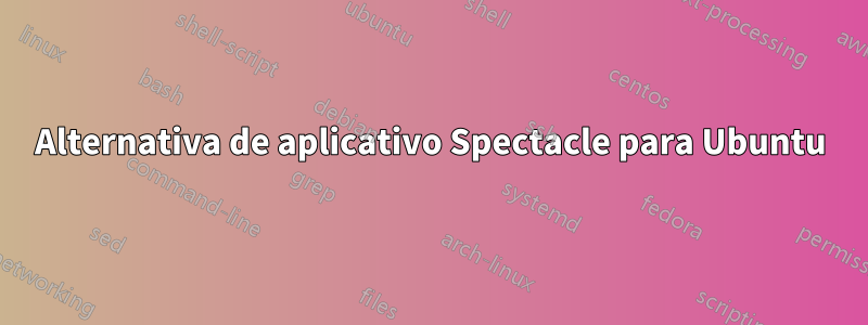 Alternativa de aplicativo Spectacle para Ubuntu