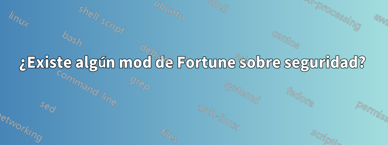 ¿Existe algún mod de Fortune sobre seguridad?