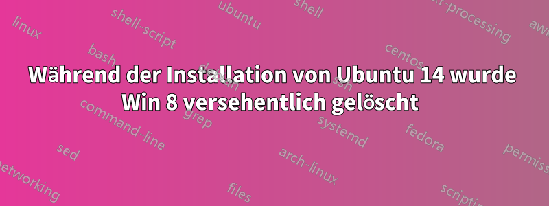 Während der Installation von Ubuntu 14 wurde Win 8 versehentlich gelöscht 