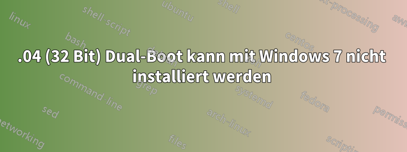 14.04 (32 Bit) Dual-Boot kann mit Windows 7 nicht installiert werden