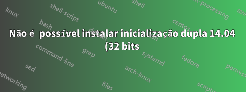 Não é possível instalar inicialização dupla 14.04 (32 bits) com o Windows 7