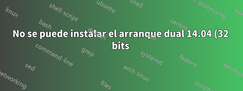 No se puede instalar el arranque dual 14.04 (32 bits) con Windows 7