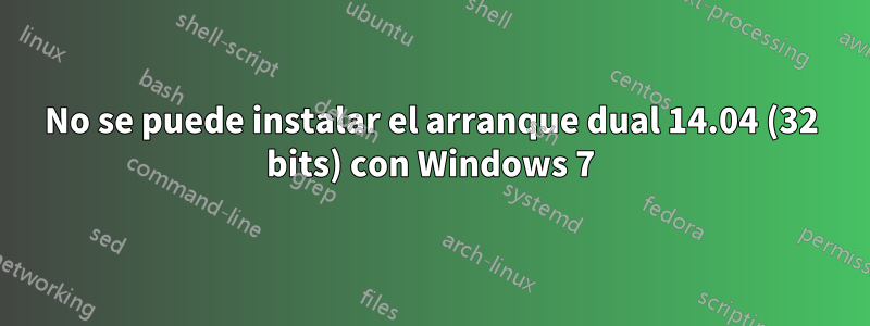 No se puede instalar el arranque dual 14.04 (32 bits) con Windows 7