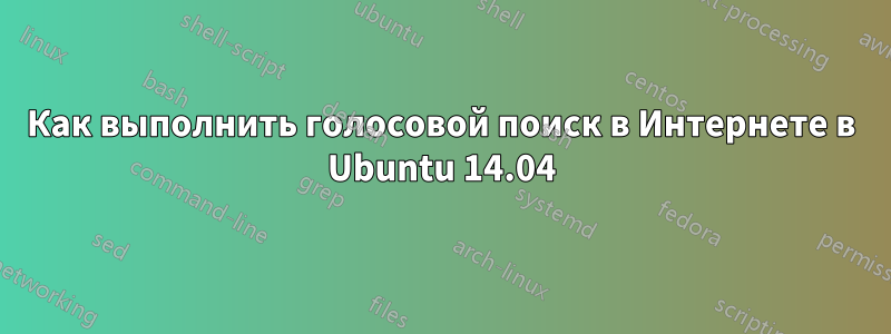 Как выполнить голосовой поиск в Интернете в Ubuntu 14.04