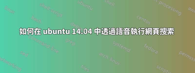 如何在 ubuntu 14.04 中透過語音執行網頁搜索