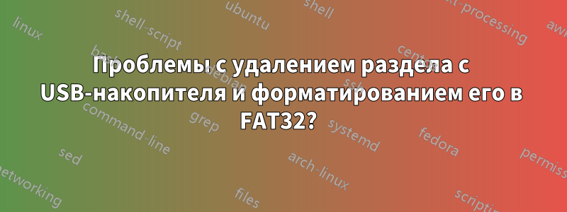 Проблемы с удалением раздела с USB-накопителя и форматированием его в FAT32? 