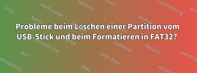 Probleme beim Löschen einer Partition vom USB-Stick und beim Formatieren in FAT32? 