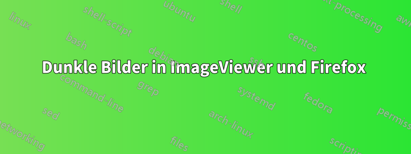 Dunkle Bilder in ImageViewer und Firefox