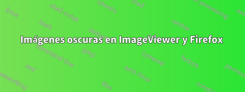 Imágenes oscuras en ImageViewer y Firefox