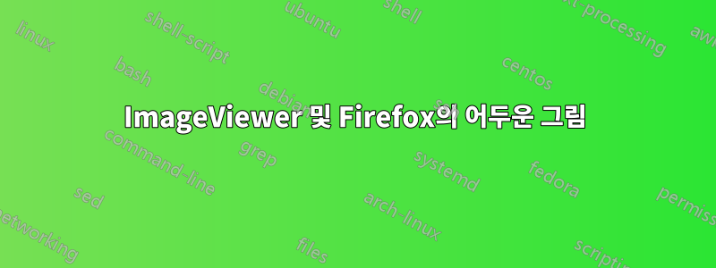 ImageViewer 및 Firefox의 어두운 그림