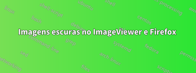 Imagens escuras no ImageViewer e Firefox