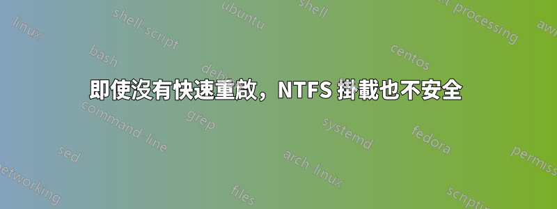 即使沒有快速重啟，NTFS 掛載也不安全