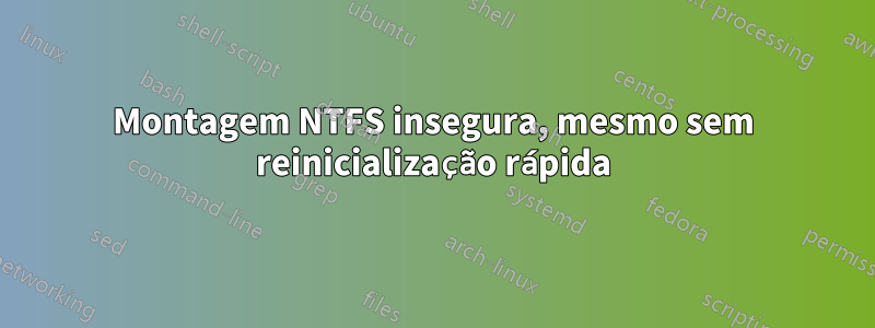 Montagem NTFS insegura, mesmo sem reinicialização rápida