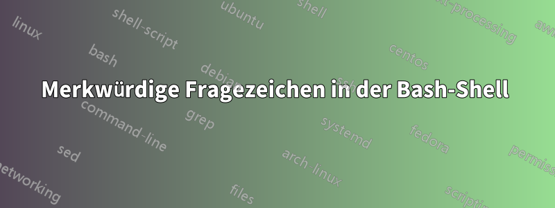 Merkwürdige Fragezeichen in der Bash-Shell