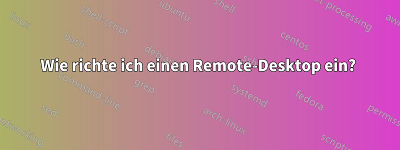 Wie richte ich einen Remote-Desktop ein?