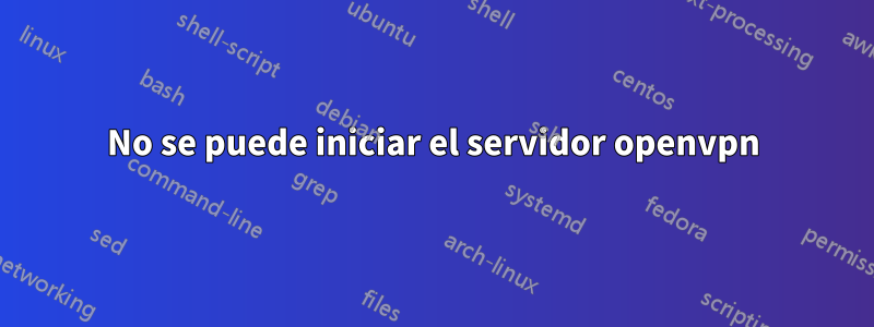 No se puede iniciar el servidor openvpn