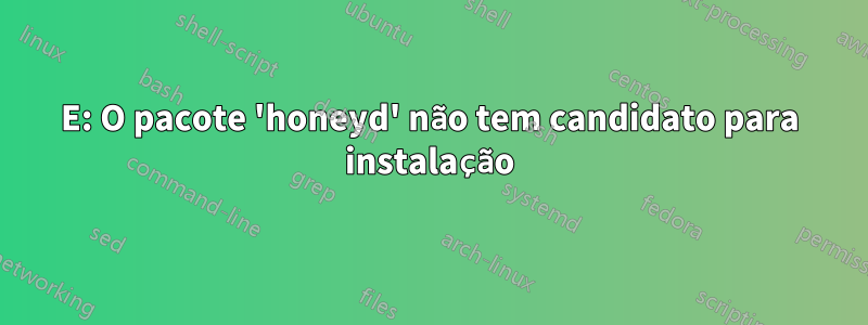 E: O pacote 'honeyd' não tem candidato para instalação