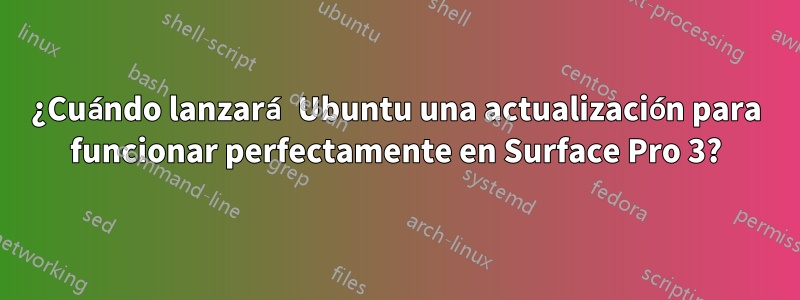 ¿Cuándo lanzará Ubuntu una actualización para funcionar perfectamente en Surface Pro 3?