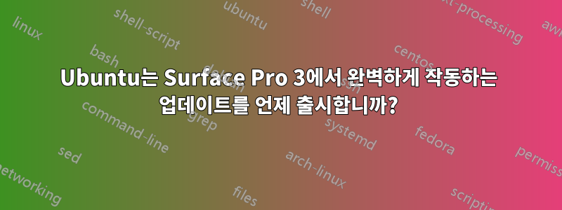 Ubuntu는 Surface Pro 3에서 완벽하게 작동하는 업데이트를 언제 출시합니까?