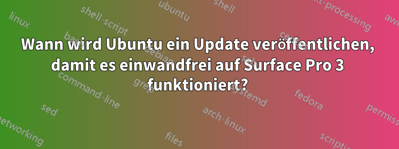 Wann wird Ubuntu ein Update veröffentlichen, damit es einwandfrei auf Surface Pro 3 funktioniert?