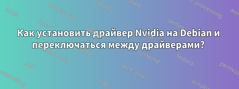 Как установить драйвер Nvidia на Debian и переключаться между драйверами?