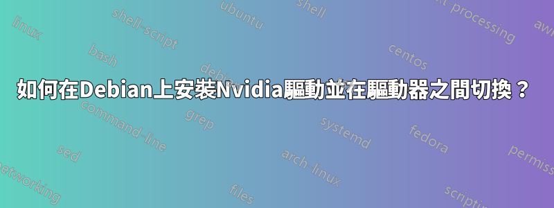 如何在Debian上安裝Nvidia驅動並在驅動器之間切換？