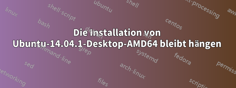 Die Installation von Ubuntu-14.04.1-Desktop-AMD64 bleibt hängen