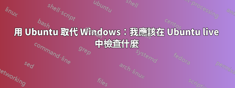 用 Ubuntu 取代 Windows：我應該在 Ubuntu live 中檢查什麼