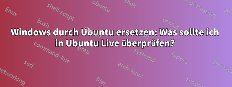 Windows durch Ubuntu ersetzen: Was sollte ich in Ubuntu Live überprüfen?