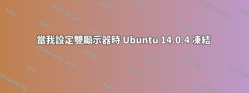 當我設定雙顯示器時 Ubuntu 14.0.4 凍結