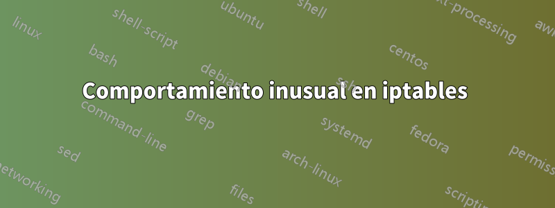 Comportamiento inusual en iptables