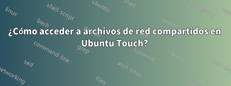 ¿Cómo acceder a archivos de red compartidos en Ubuntu Touch?