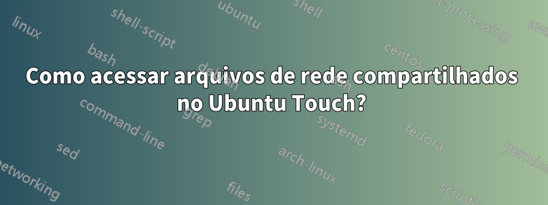 Como acessar arquivos de rede compartilhados no Ubuntu Touch?