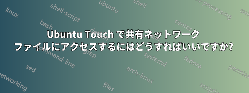 Ubuntu Touch で共有ネットワーク ファイルにアクセスするにはどうすればいいですか?