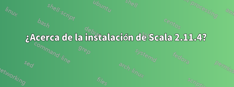 ¿Acerca de la instalación de Scala 2.11.4?