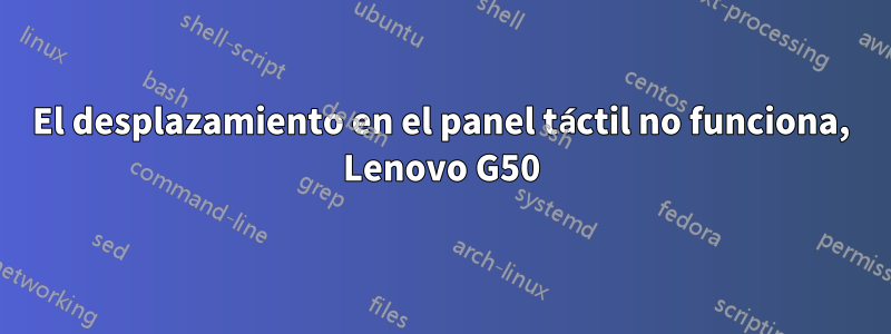 El desplazamiento en el panel táctil no funciona, Lenovo G50