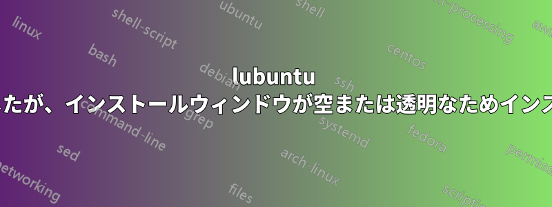 lubuntu 14.04を起動しましたが、インストールウィンドウが空または透明なためインストールできません