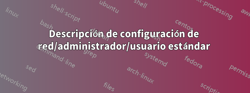 Descripción de configuración de red/administrador/usuario estándar