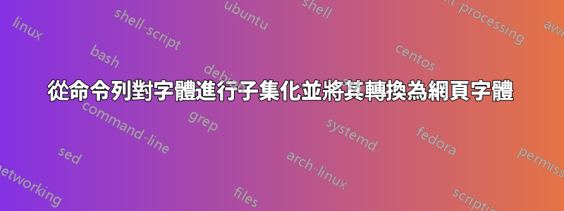 從命令列對字體進行子集化並將其轉換為網頁字體