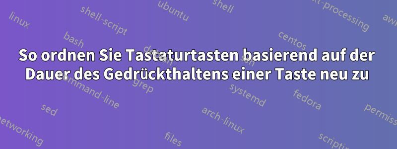 So ordnen Sie Tastaturtasten basierend auf der Dauer des Gedrückthaltens einer Taste neu zu