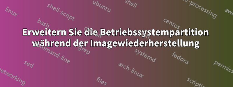 Erweitern Sie die Betriebssystempartition während der Imagewiederherstellung