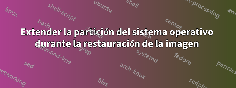 Extender la partición del sistema operativo durante la restauración de la imagen