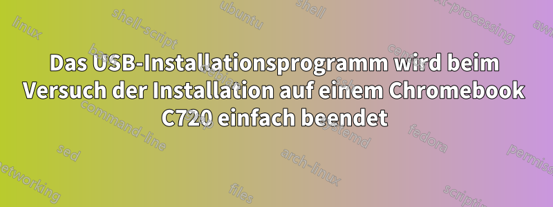 Das USB-Installationsprogramm wird beim Versuch der Installation auf einem Chromebook C720 einfach beendet