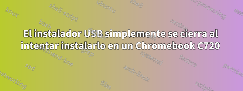 El instalador USB simplemente se cierra al intentar instalarlo en un Chromebook C720