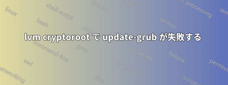 lvm cryptoroot で update-grub が失敗する