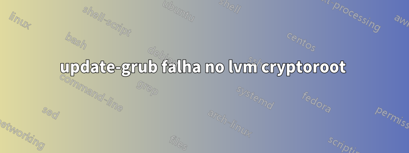 update-grub falha no lvm cryptoroot