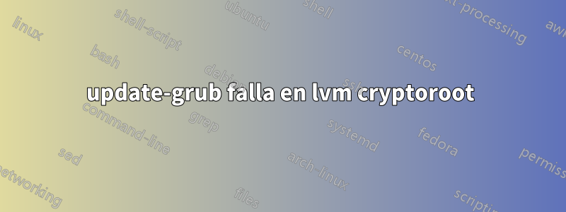 update-grub falla en lvm cryptoroot